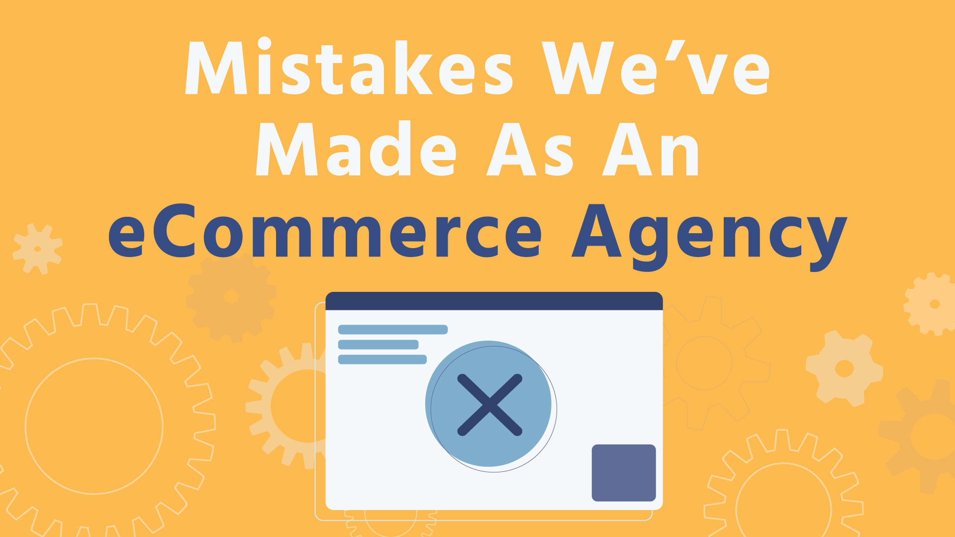 Mistakes We’ve Made As An eCommerce Agency